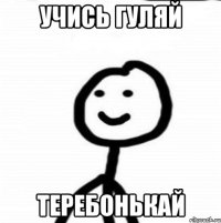 Учись гуляй теребонькай