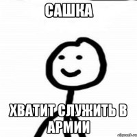 Сашка хватит служить в армии