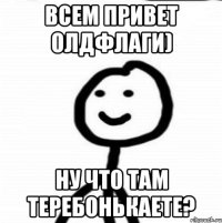 Всем привет олдфлаги) Ну что там теребонькаете?