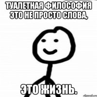 Туалетная Философия это не просто слова, Это жизнь.