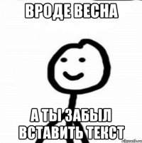 Вроде весна А ты забыл вставить текст