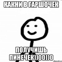 какни в гаршочек получишь пинечек))00))0