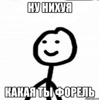 ну нихуя какая ты форель