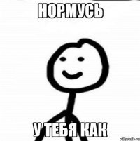 Нормусь У тебя как