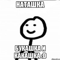 Наташка Букашка и Какашка :D