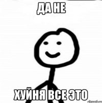 Да не Хуйня все это