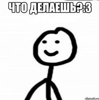 Что делаешь?:3 