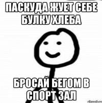 Паскуда Жует себе Булку Хлеба Бросай Бегом В СПОРТ ЗАЛ