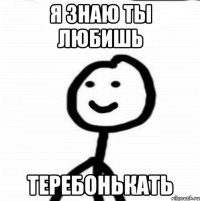 я знаю ты любишь теребонькать