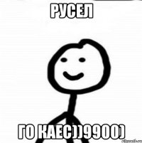 Русел го каес))9900)