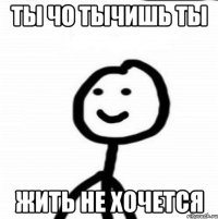 Ты чо тычишь ты Жить не хочется