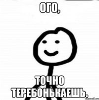 Ого, точно теребонькаешь.