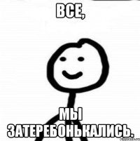 Все, мы затеребонькались.