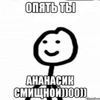 опять ты ананасик смищной))00))