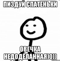 Пиздуй спатеньки овечка недоделанная)0))