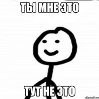 ты мне это тут не это