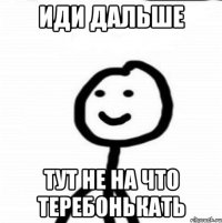 Иди дальше тут не на что теребонькать