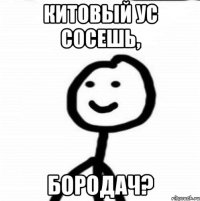 китовый ус сосешь, бородач?