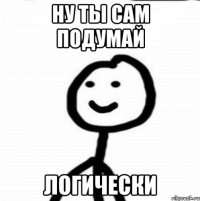 ну ты сам подумай логически