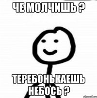 Че молчишь ? Теребонькаешь небось ?