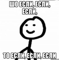 шо если, если, если, то если, если, если