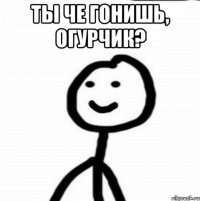 Ты че гонишь, огурчик? 