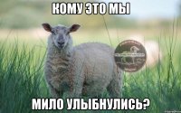 кому это мы мило улыбнулись?