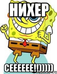 нихер СЕЕЕЕЕЕ!!)))))