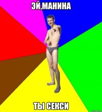 Эй,Манина ты секси