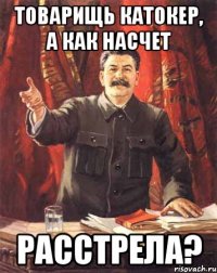 Товарищь катокер, а как насчет Расстрела?