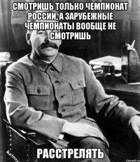 Смотришь только чемпионат России, а зарубежные чемпионаты вообще не смотришь РАССТРЕЛЯТЬ