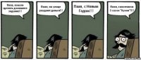 Паап, помоги сделать домашнее задание!!! Паап, на улице раздают деньги!!! Паап, с Новым Годом!!! Паап, закончился 3 сезон "Кухни"!!!!