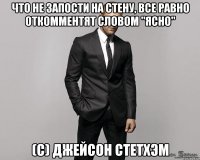 Что не запости на стену, все равно откомментят словом "ясно" (с) Джейсон Стетхэм