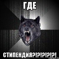 ГДЕ СТИПЕНДИЯ?!?!?!?!?!