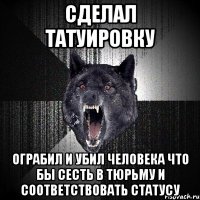 Сделал татуировку ограбил и убил человека что бы сесть в тюрьму и соответствовать статусу