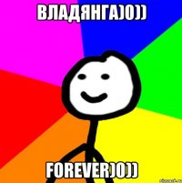 ВЛАДЯНГА)0)) FOREVER)0))