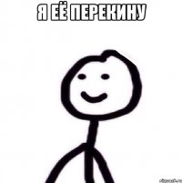 я её перекину 