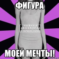 Фигура моей мечты!