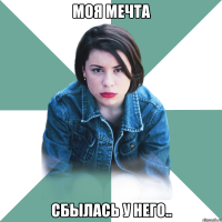 Моя мечта сбылась у него..