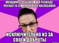 Женщина с ребёнком и в разводе, пускает в семью нового нахлебника Исключительно из за своей доброты