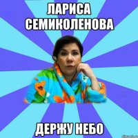 Лариса Семиколенова Держу небо