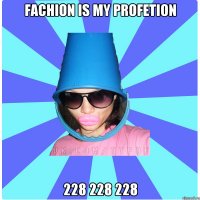 fachion is my profetion 228 228 228