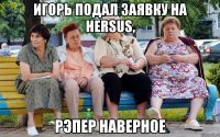 Игорь подал заявку на HERSUS, Рэпер наверное