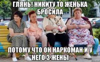 Глянь! никиту то женька бросила потому что он наркоман и у него 3 жены