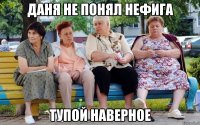 даня не понял нефига тупой наверное