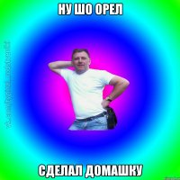 ну шо орел сделал домашку