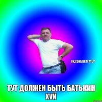  Тут должен быть батькин хуй