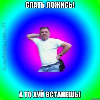 Спать ложись! А то ХУЙ встанешь!