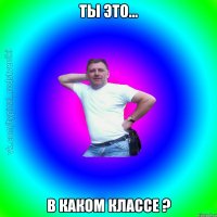 Ты это... в каком классе ?