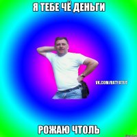 Я тебе чё деньги рожаю чтоль